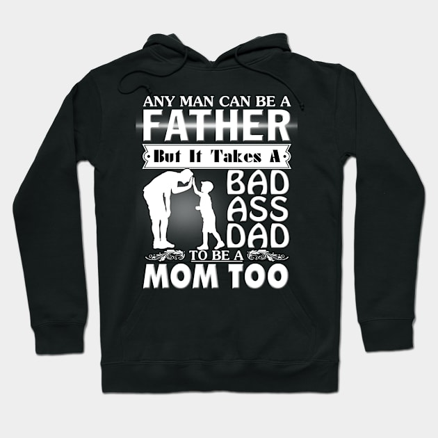 ANY MAN CAN BE A FATHER BUT IT TAKE A BAD ASS DAD MOM Hoodie by DollochanAndrewss